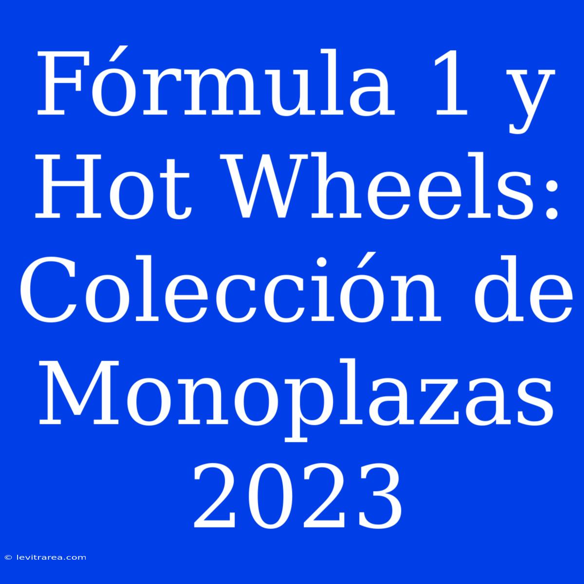 Fórmula 1 Y Hot Wheels: Colección De Monoplazas 2023