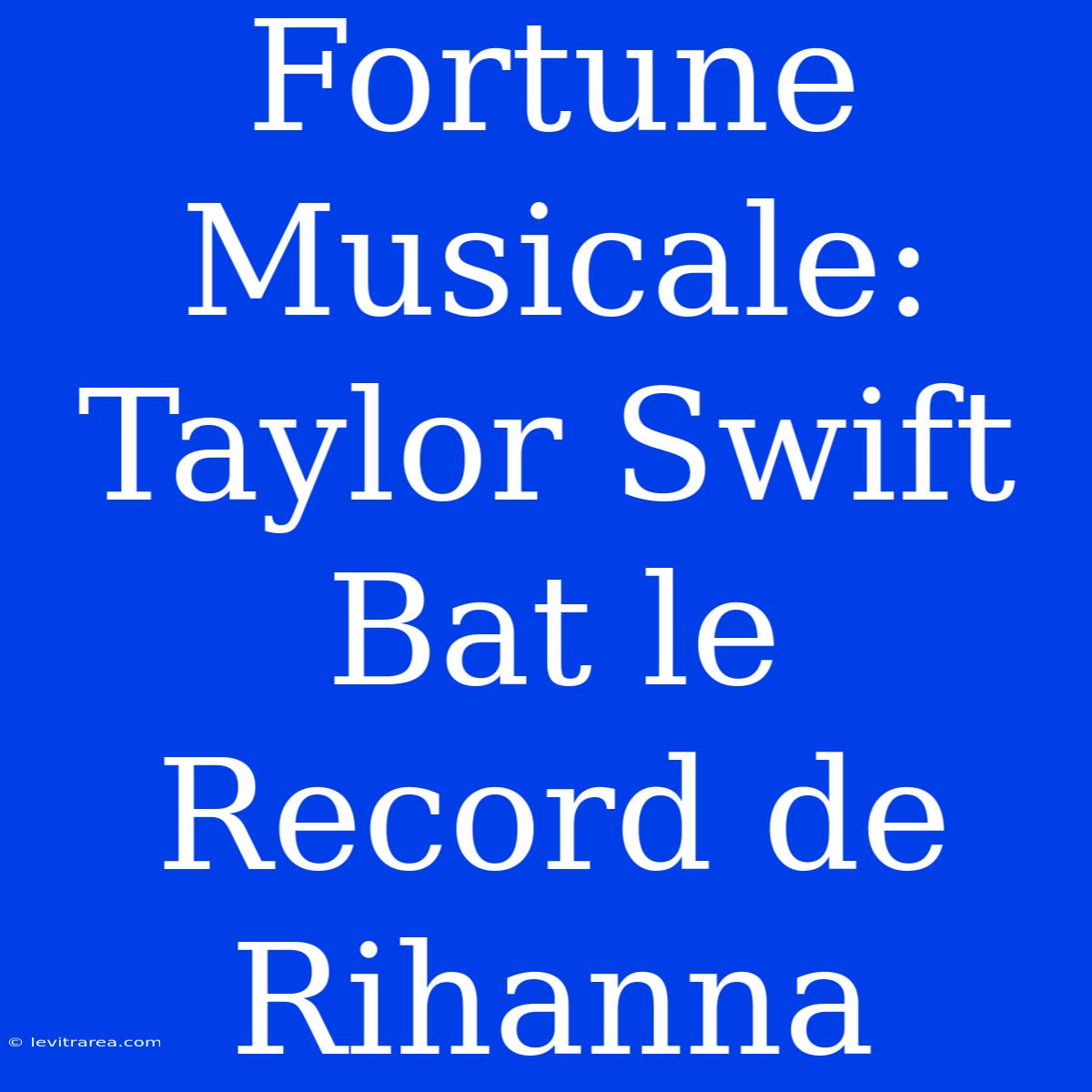 Fortune Musicale: Taylor Swift Bat Le Record De Rihanna