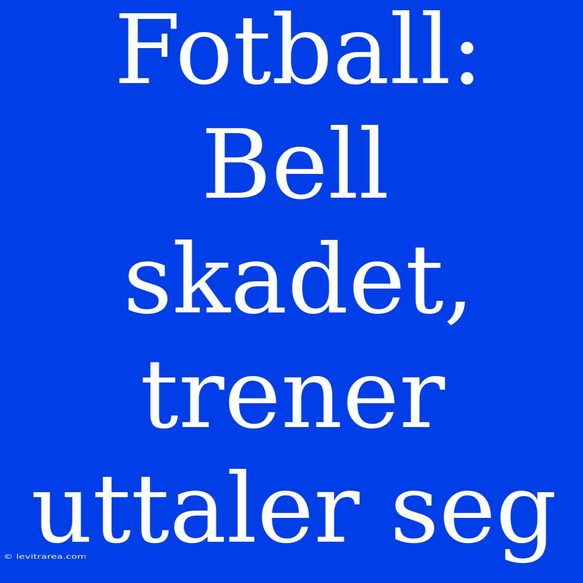 Fotball: Bell Skadet, Trener Uttaler Seg