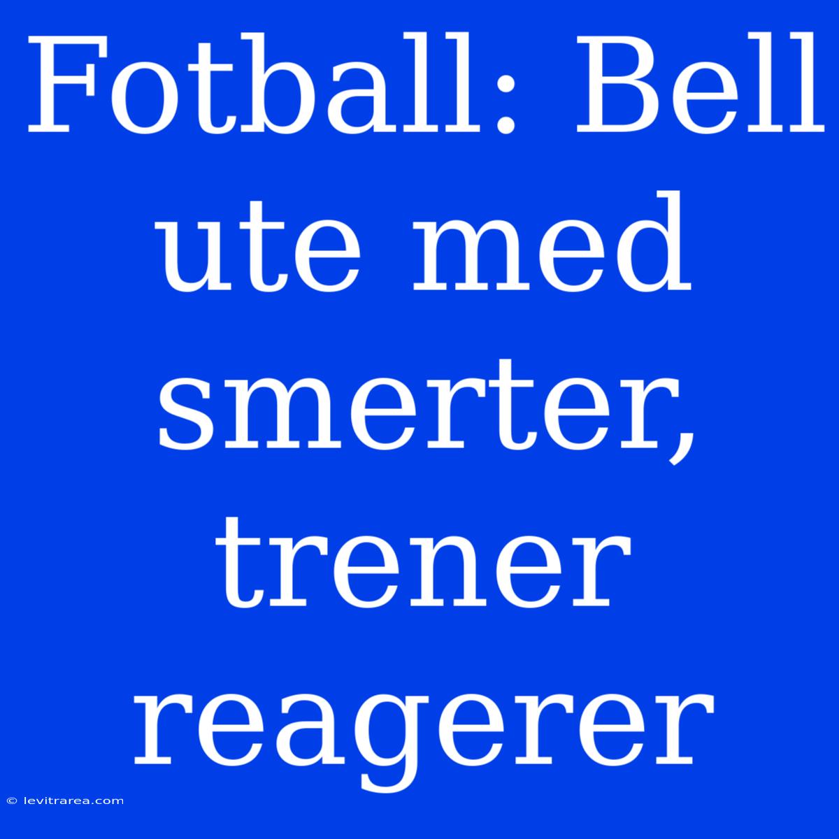 Fotball: Bell Ute Med Smerter, Trener Reagerer