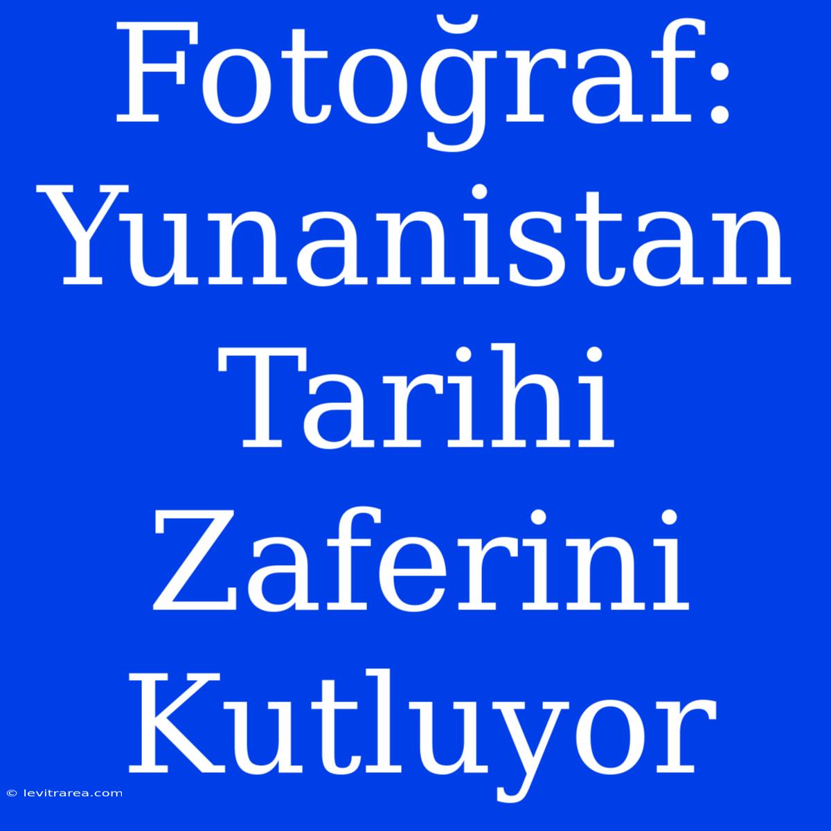 Fotoğraf: Yunanistan Tarihi Zaferini Kutluyor