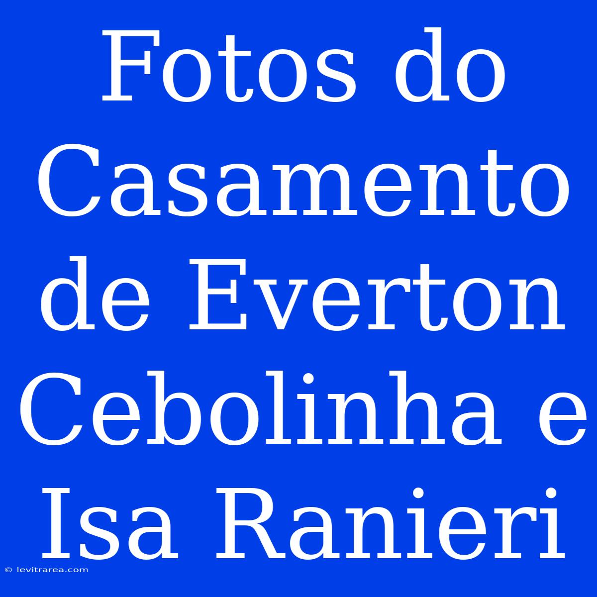 Fotos Do Casamento De Everton Cebolinha E Isa Ranieri