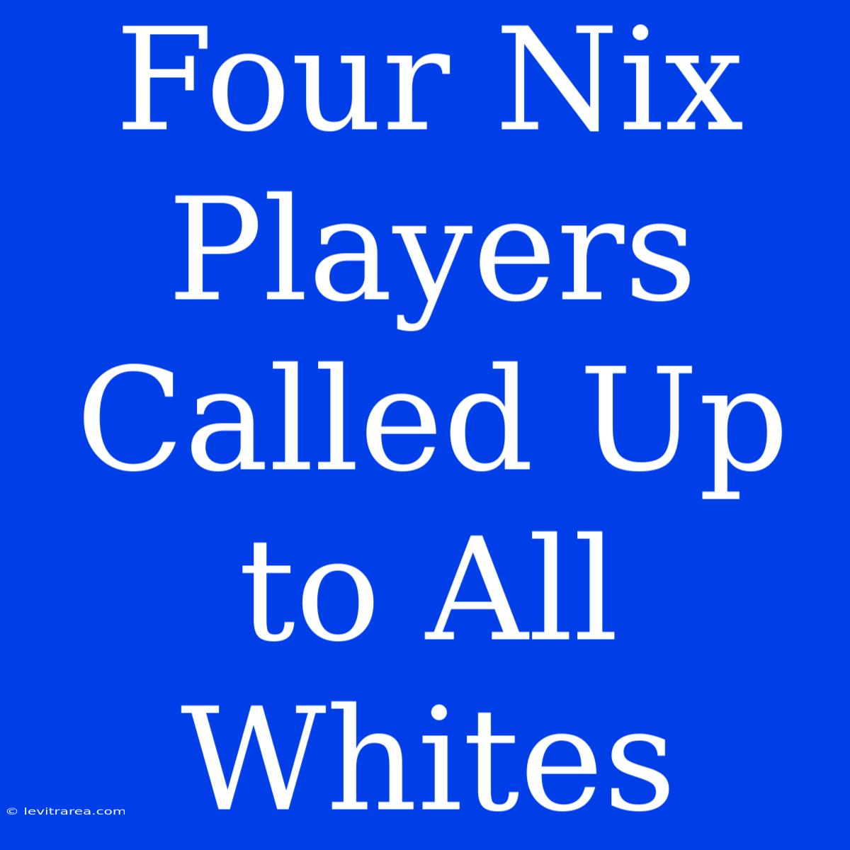 Four Nix Players Called Up To All Whites