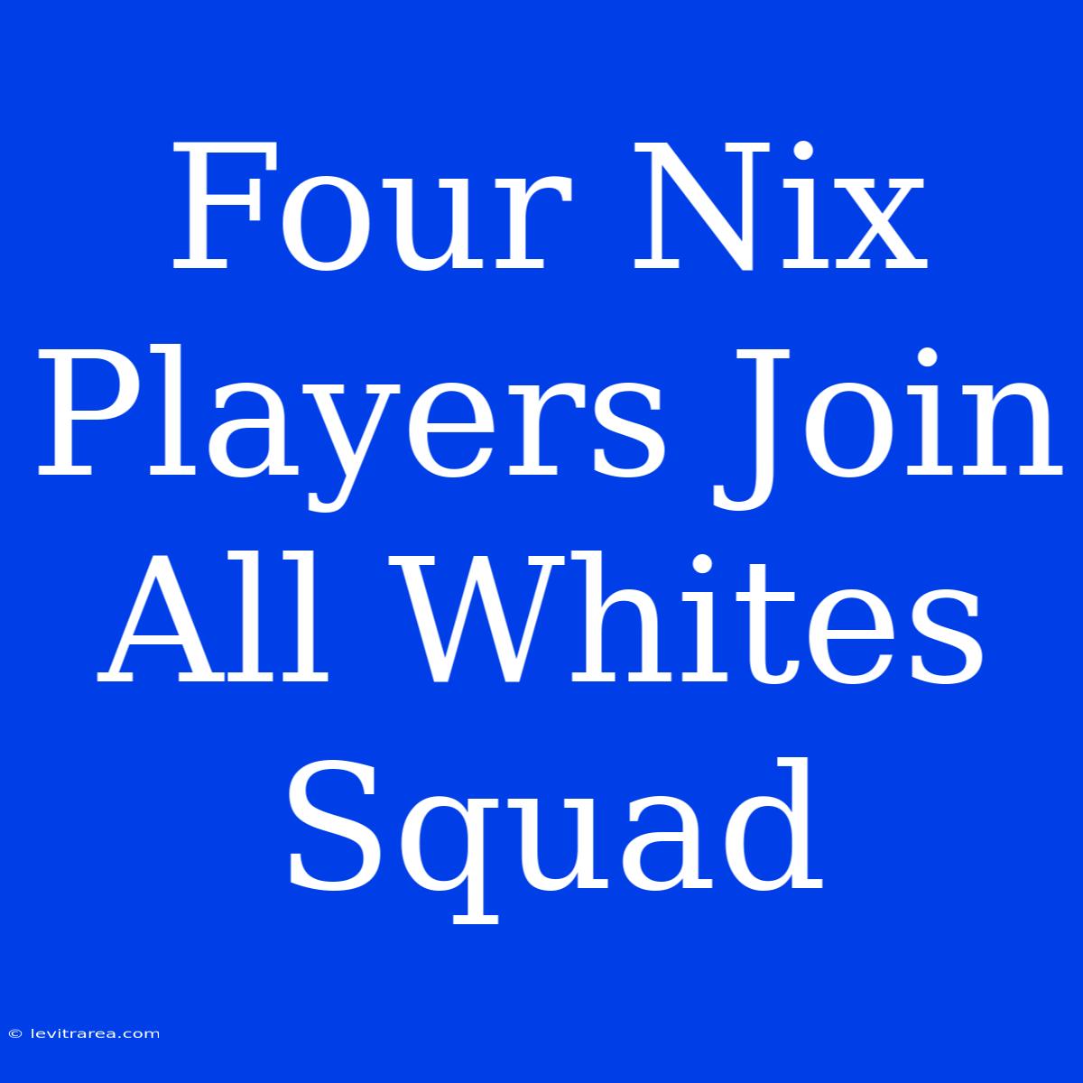 Four Nix Players Join All Whites Squad