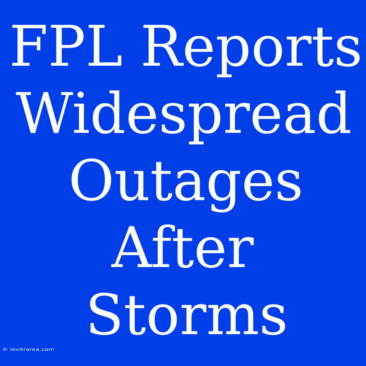 FPL Reports Widespread Outages After Storms