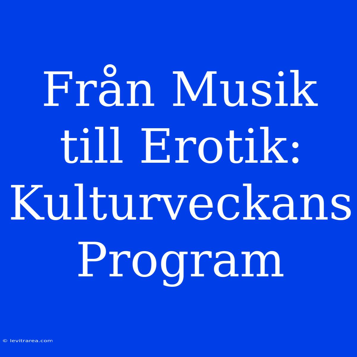 Från Musik Till Erotik: Kulturveckans Program