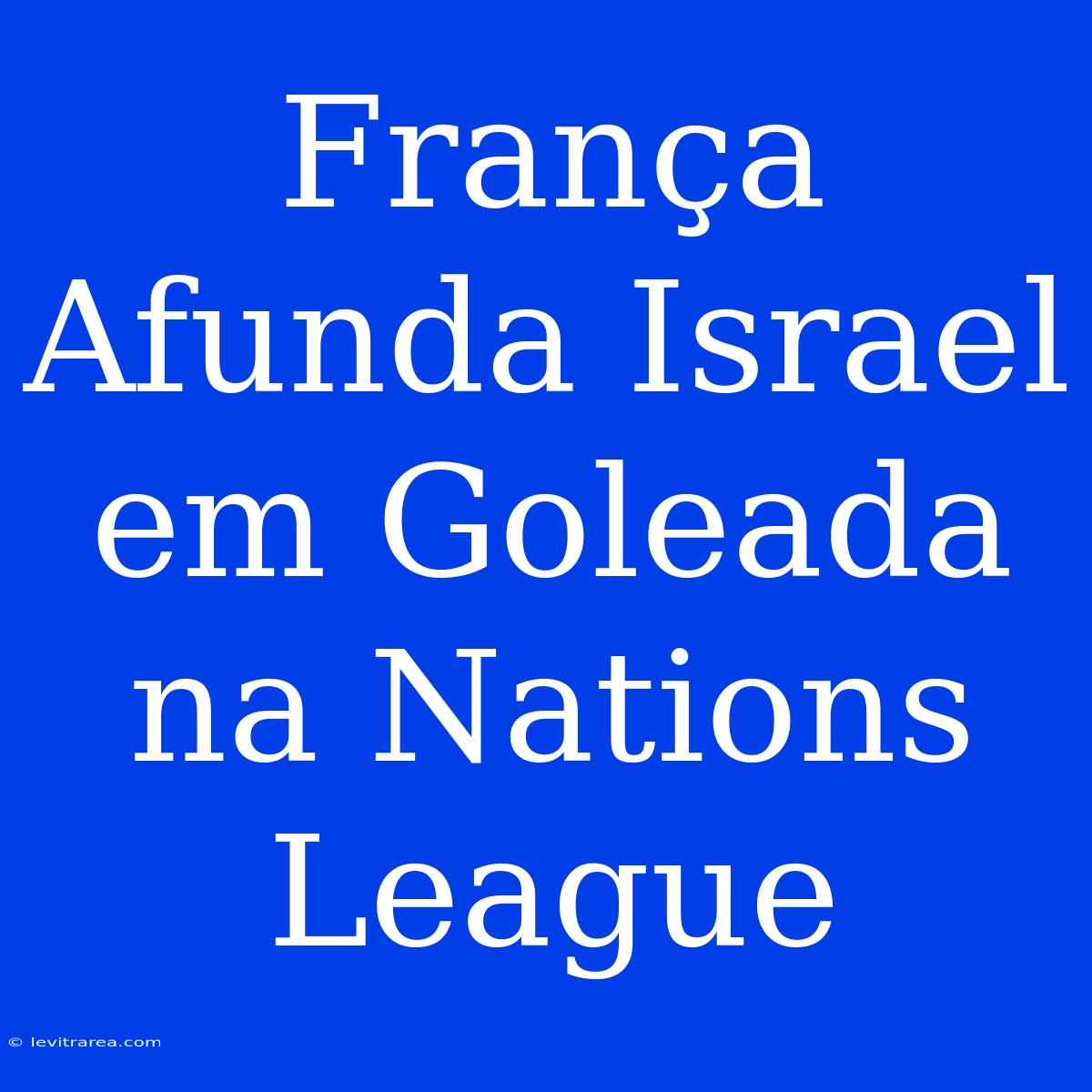 França Afunda Israel Em Goleada Na Nations League