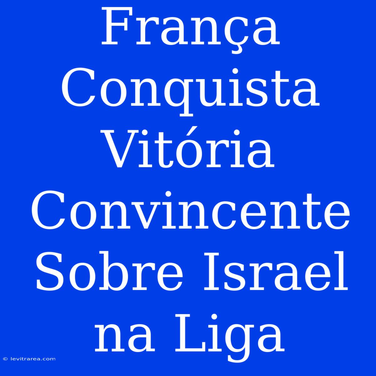 França Conquista Vitória Convincente Sobre Israel Na Liga