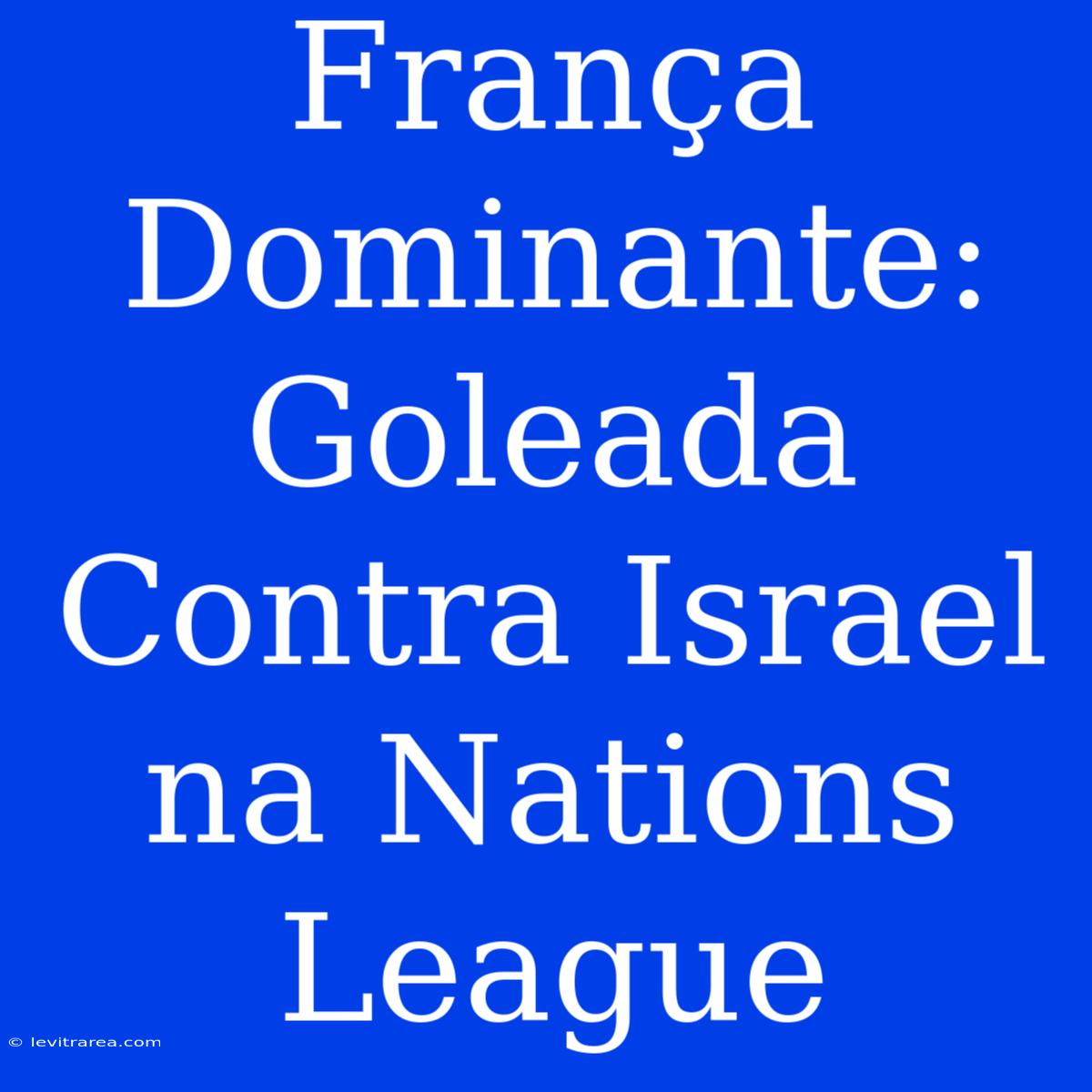 França Dominante: Goleada Contra Israel Na Nations League