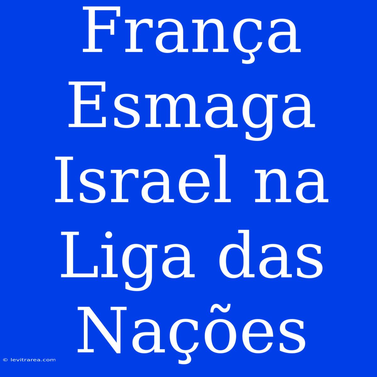 França Esmaga Israel Na Liga Das Nações