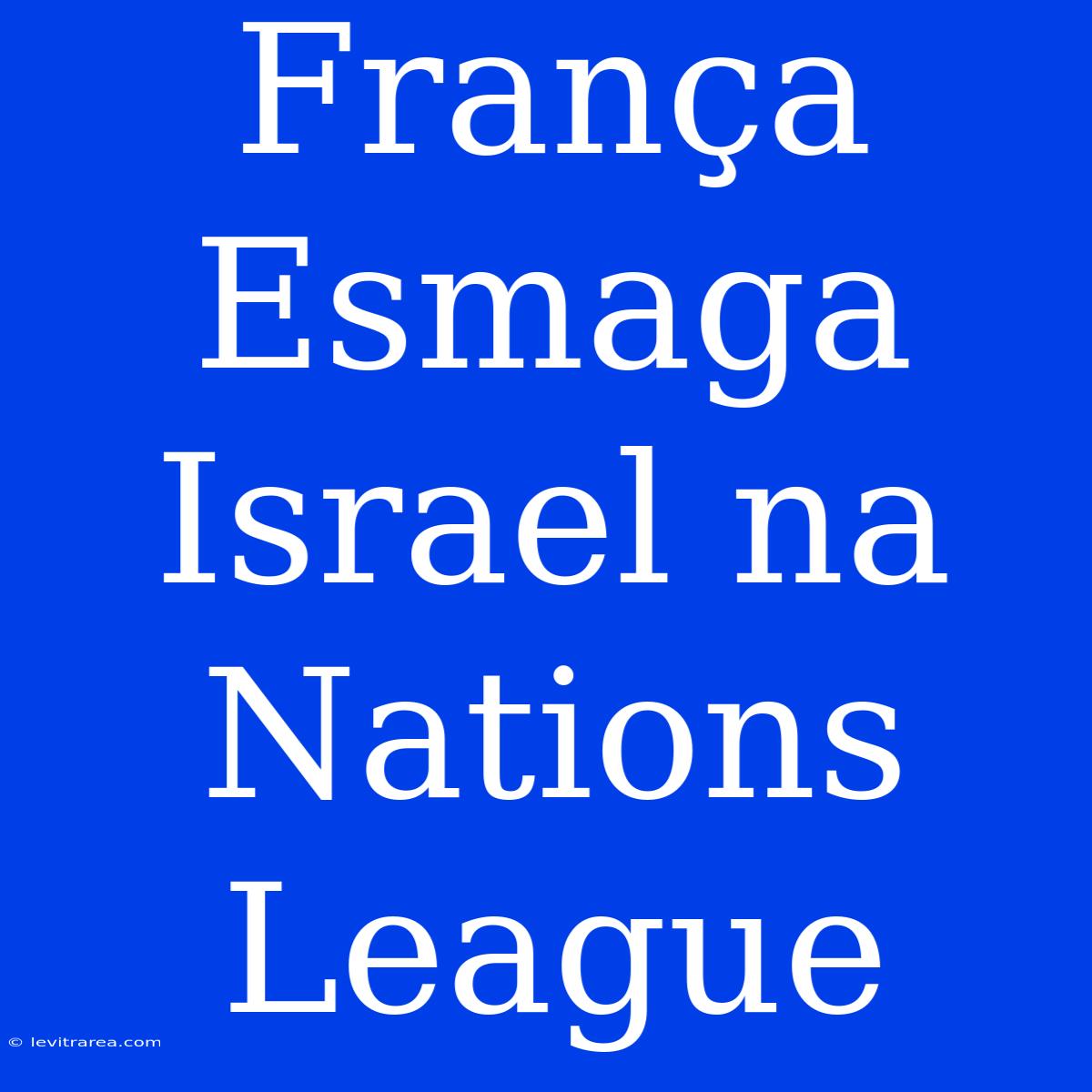 França Esmaga Israel Na Nations League