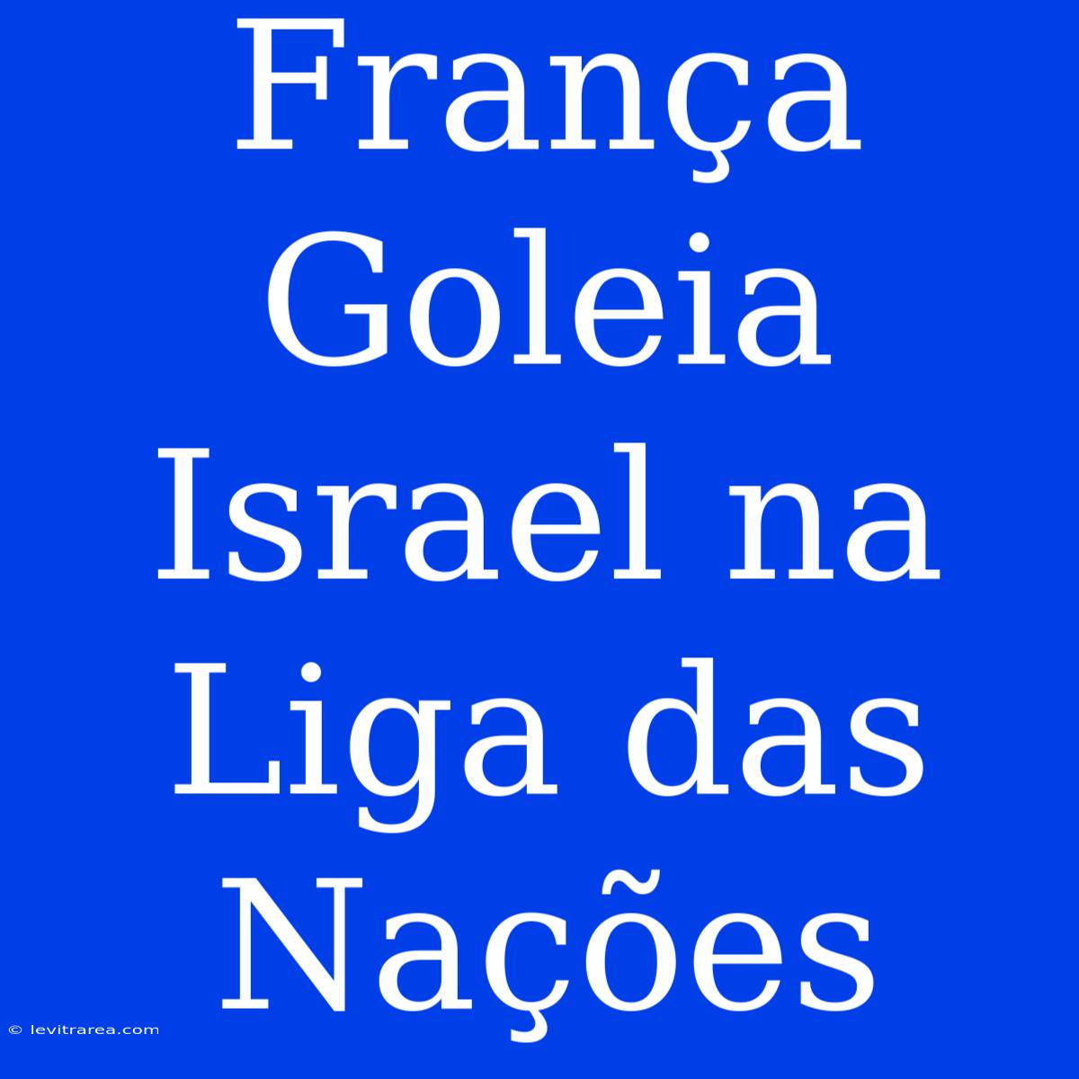 França Goleia Israel Na Liga Das Nações