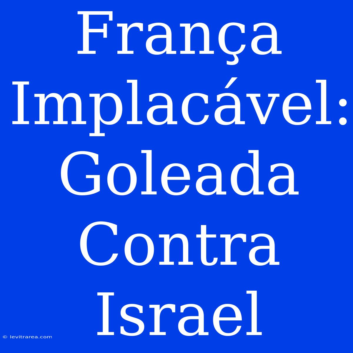 França Implacável: Goleada Contra Israel