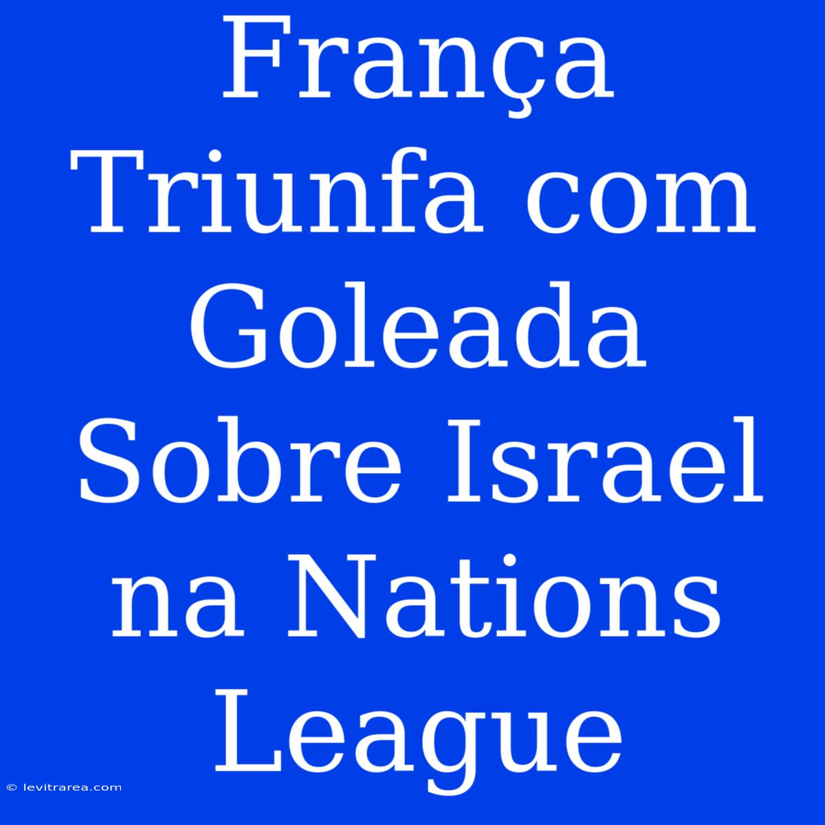 França Triunfa Com Goleada Sobre Israel Na Nations League