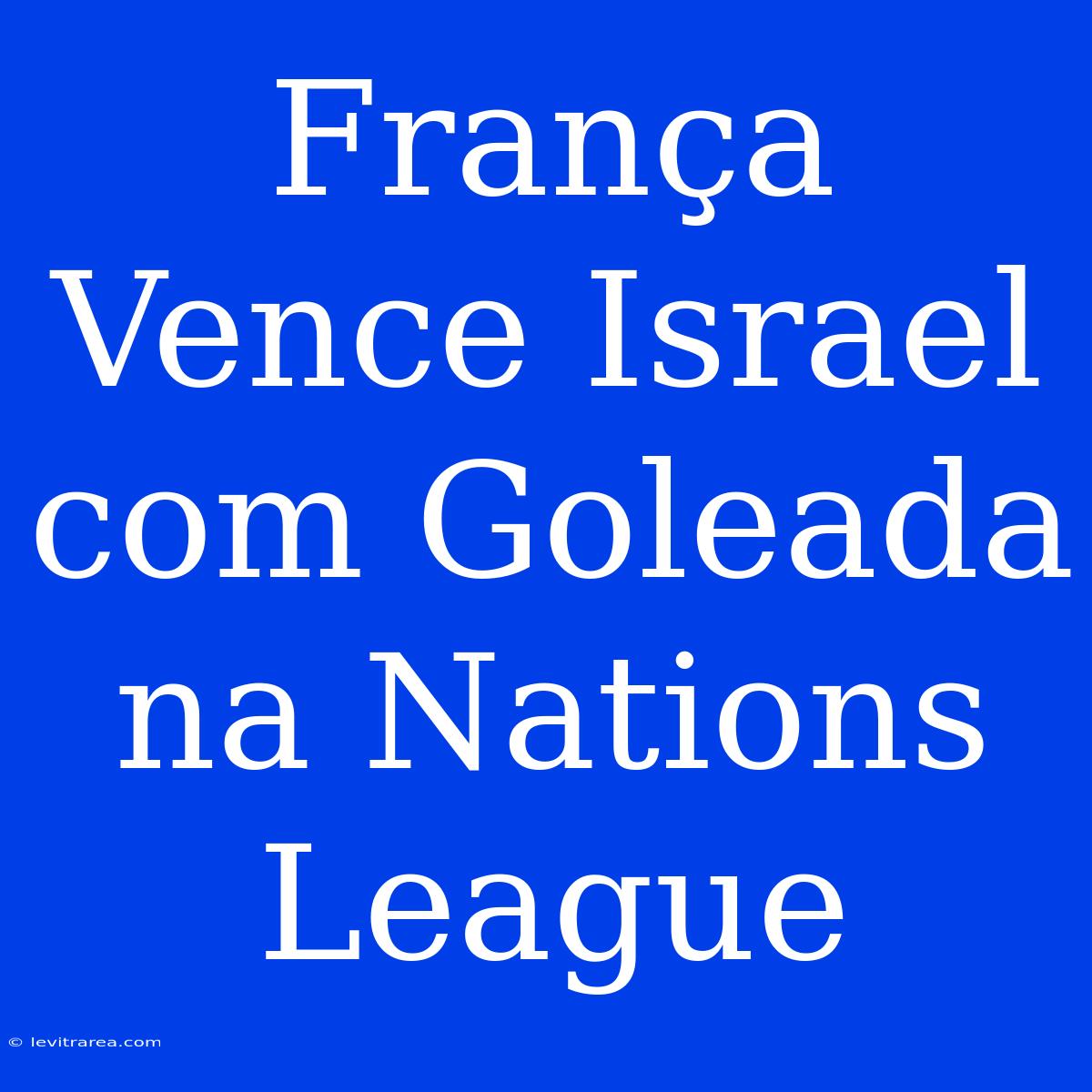 França Vence Israel Com Goleada Na Nations League