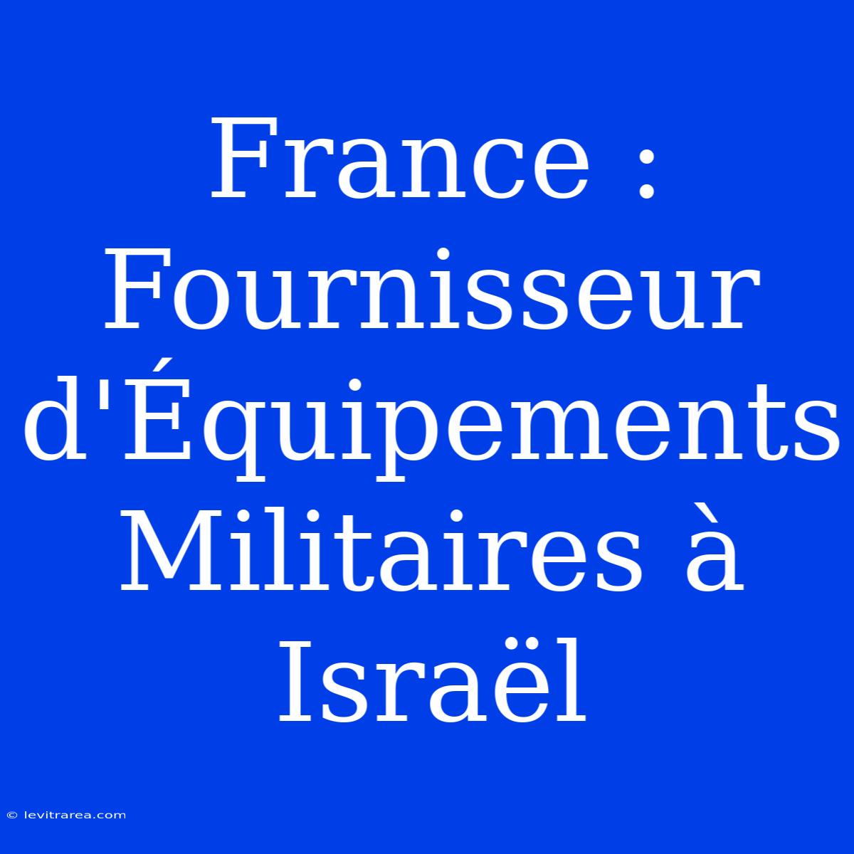 France : Fournisseur D'Équipements Militaires À Israël