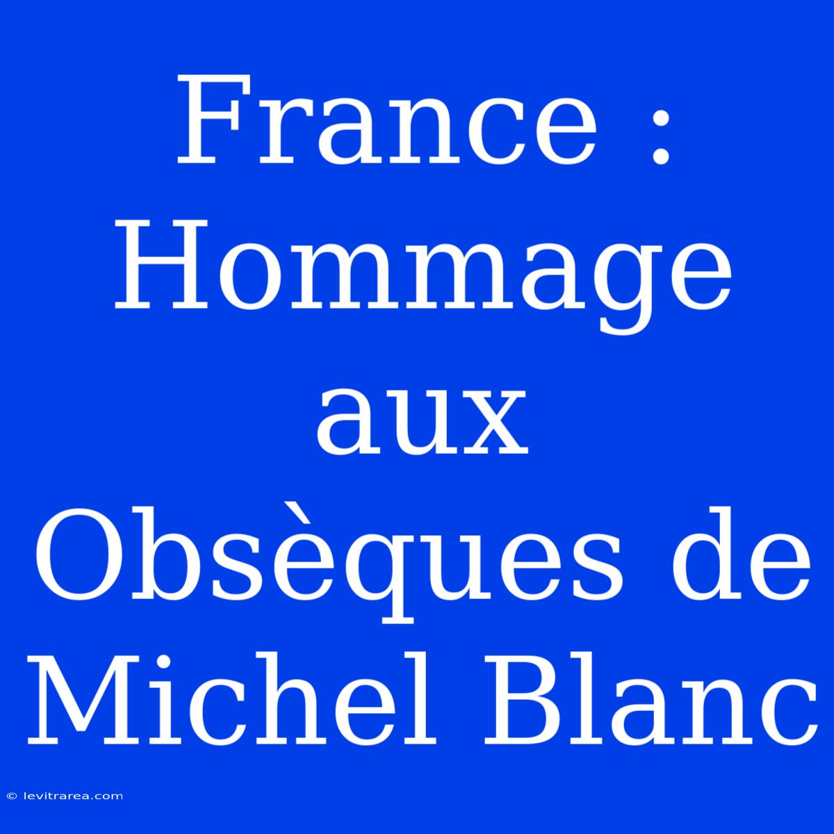 France : Hommage Aux Obsèques De Michel Blanc