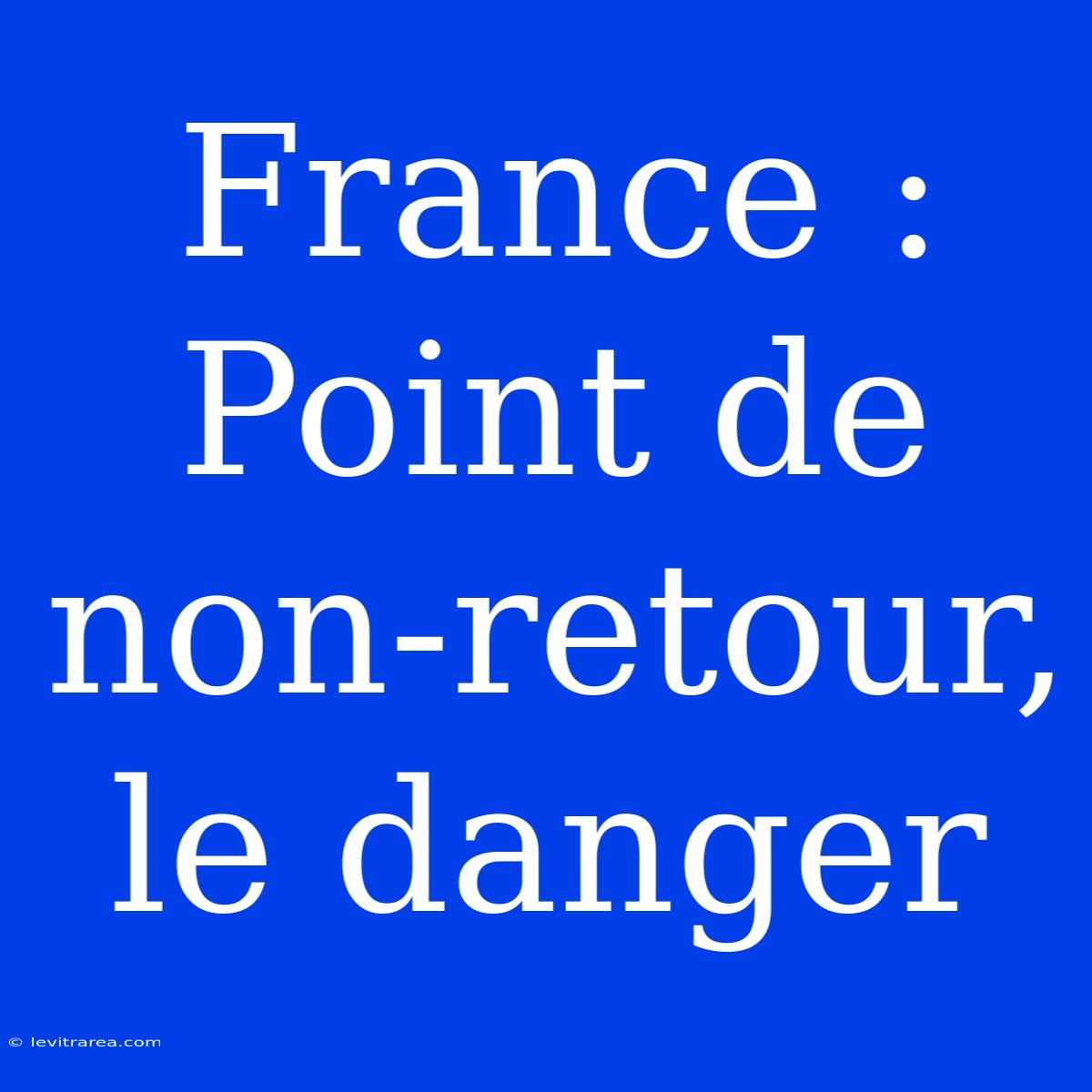 France : Point De Non-retour, Le Danger