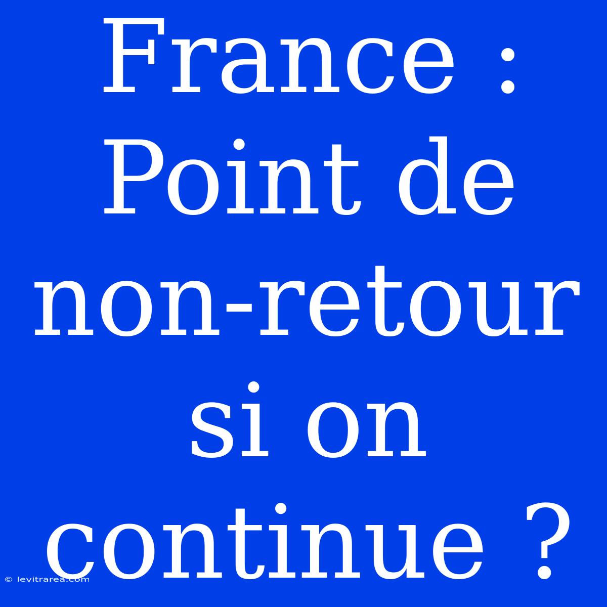 France : Point De Non-retour Si On Continue ?