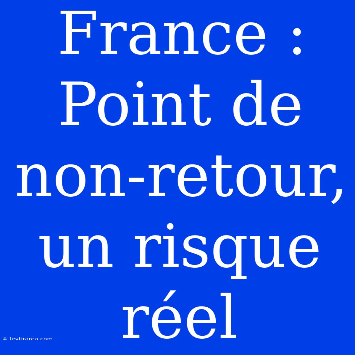 France : Point De Non-retour, Un Risque Réel