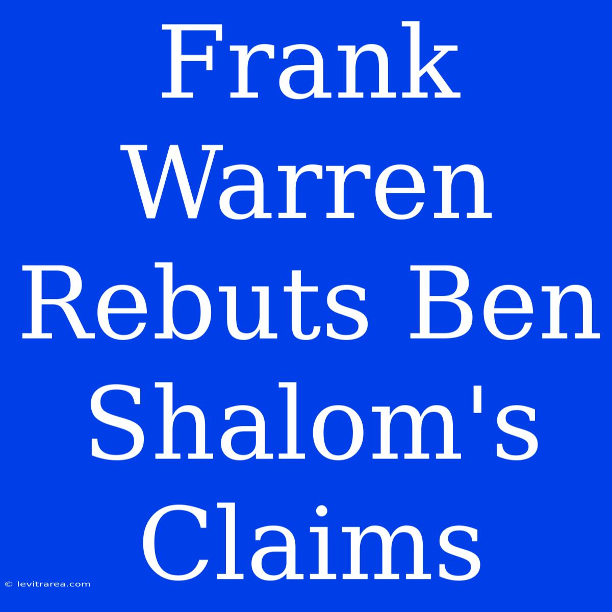 Frank Warren Rebuts Ben Shalom's Claims