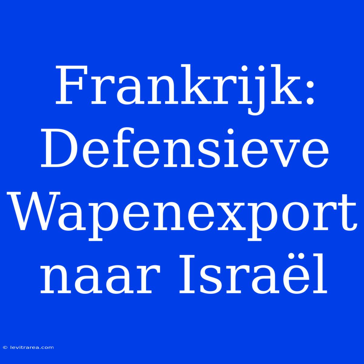 Frankrijk: Defensieve Wapenexport Naar Israël