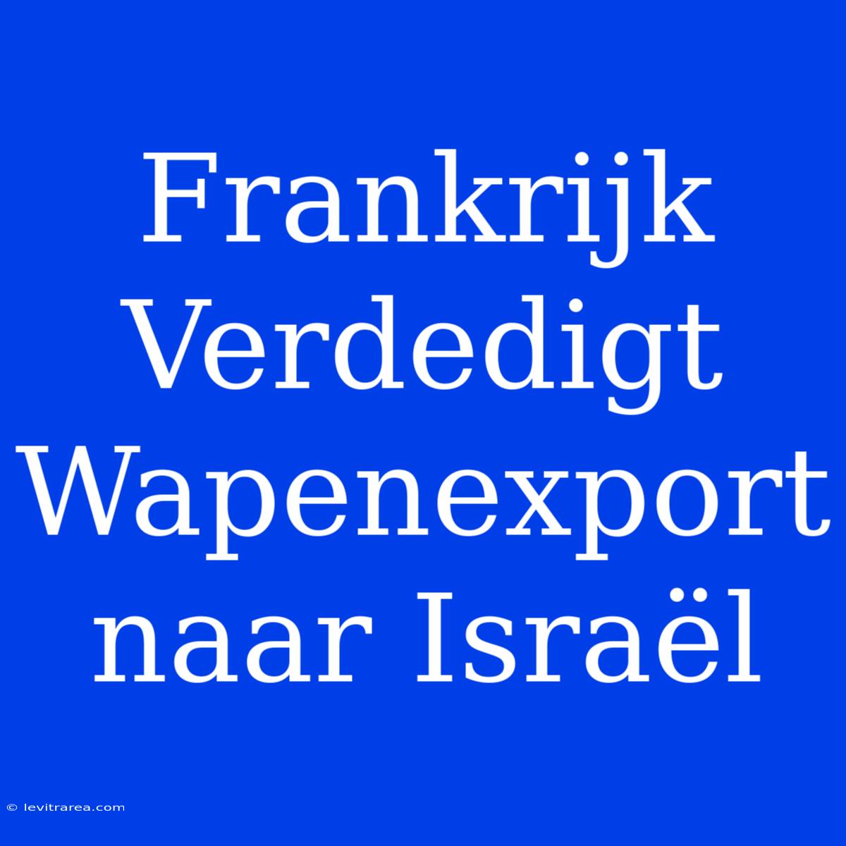 Frankrijk Verdedigt Wapenexport Naar Israël