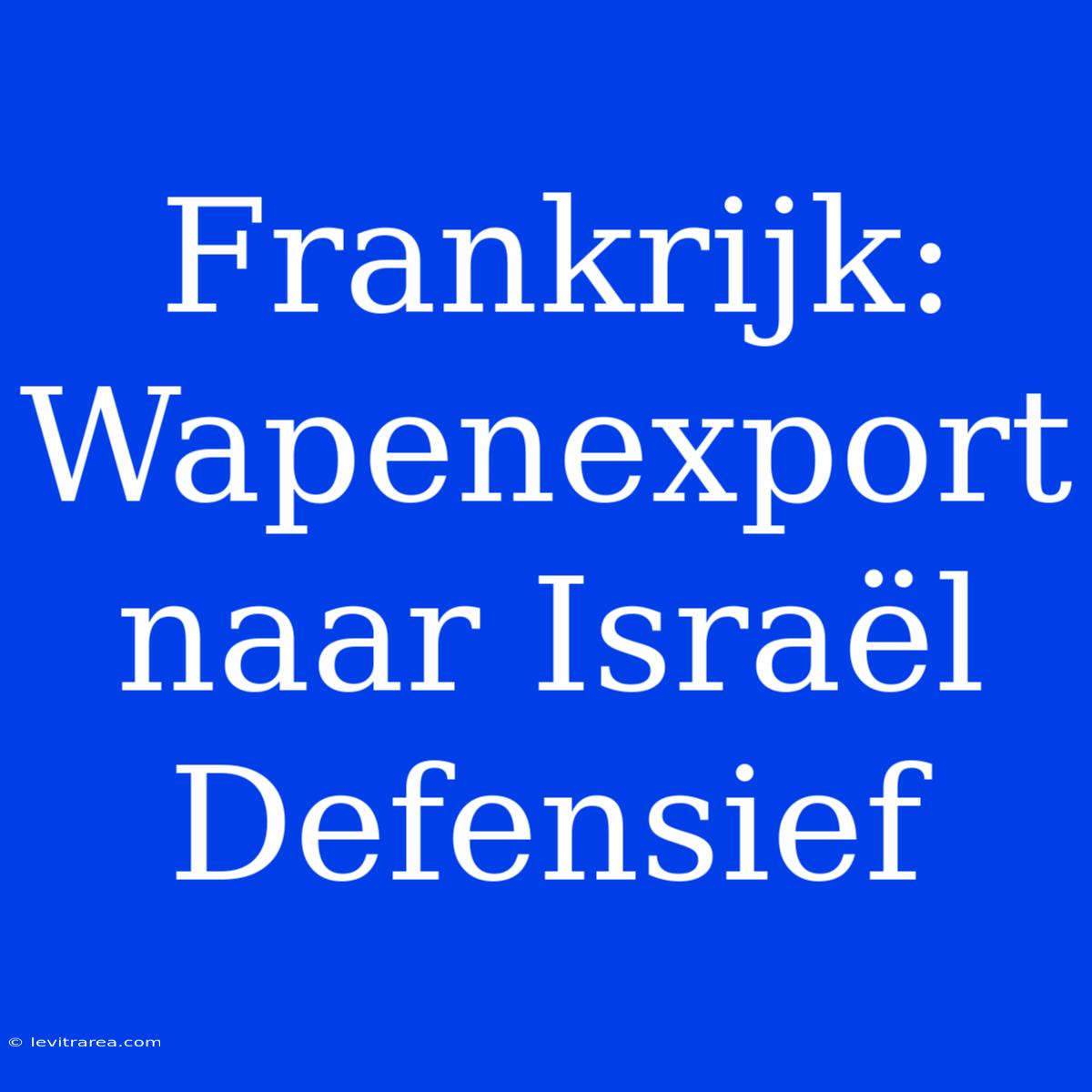 Frankrijk: Wapenexport Naar Israël Defensief