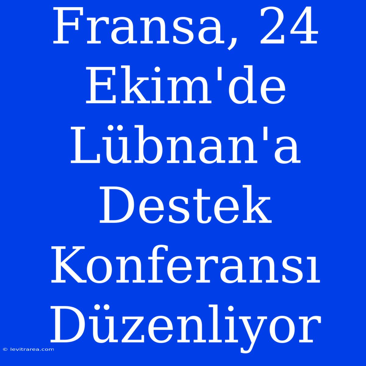 Fransa, 24 Ekim'de Lübnan'a Destek Konferansı Düzenliyor