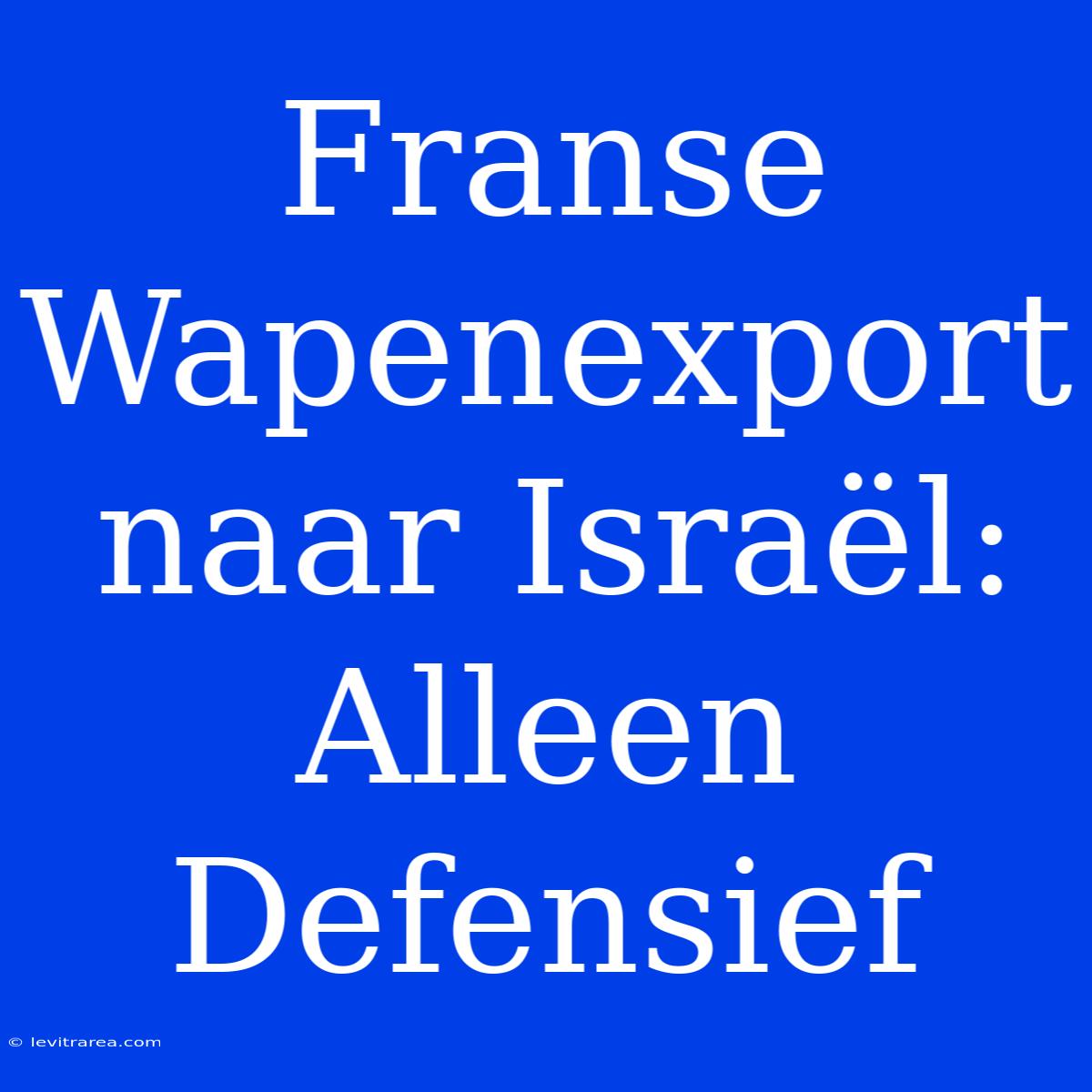 Franse Wapenexport Naar Israël: Alleen Defensief