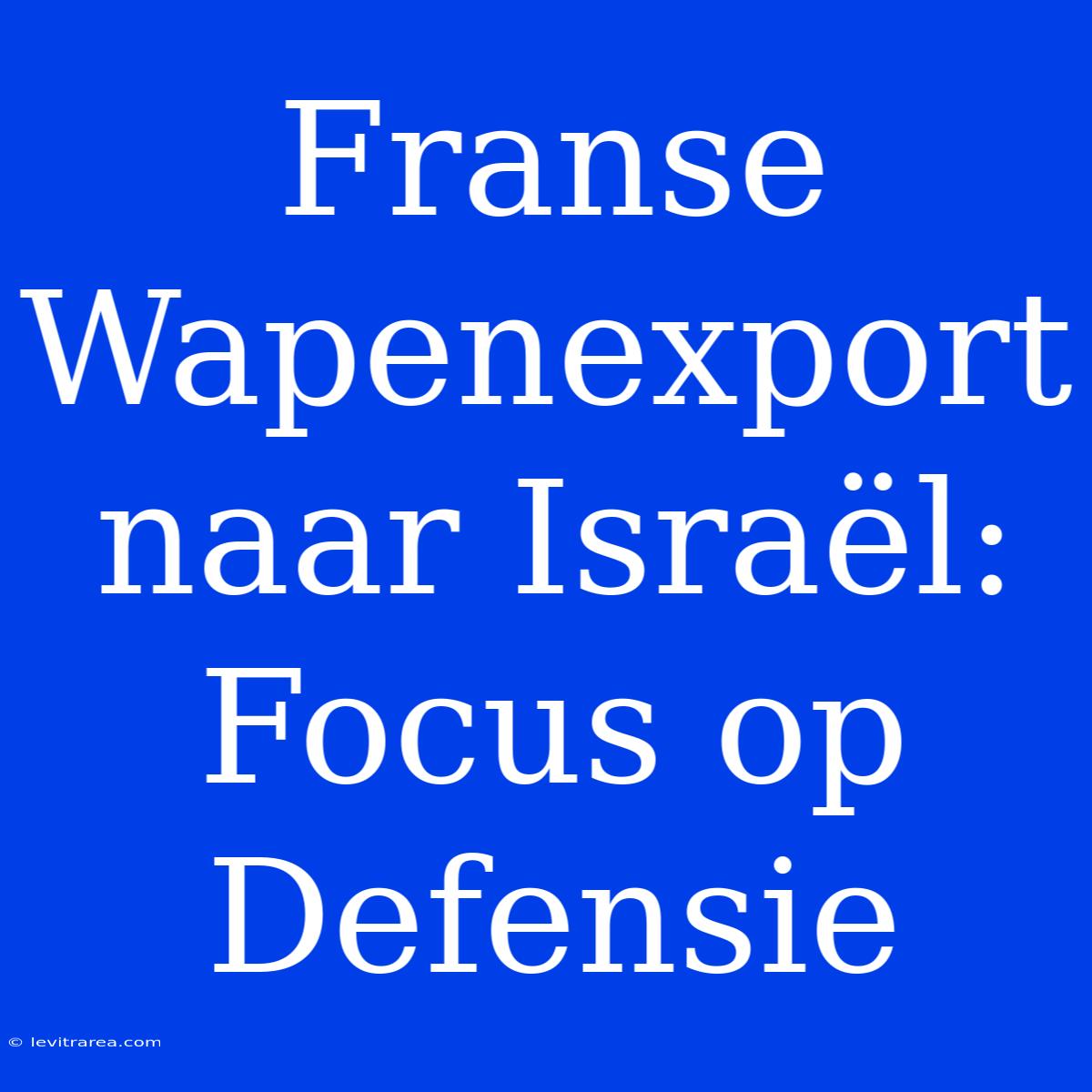 Franse Wapenexport Naar Israël: Focus Op Defensie