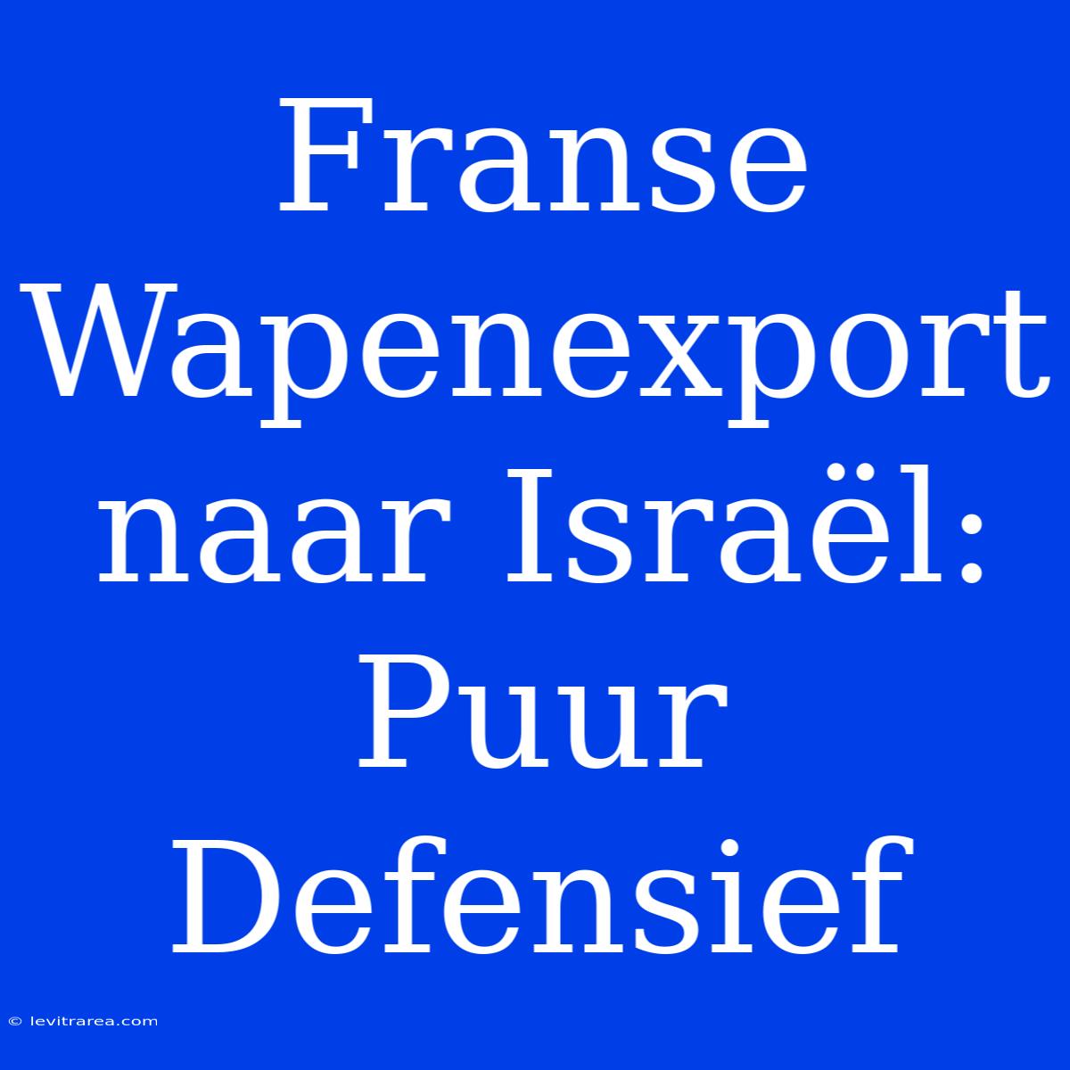 Franse Wapenexport Naar Israël: Puur Defensief