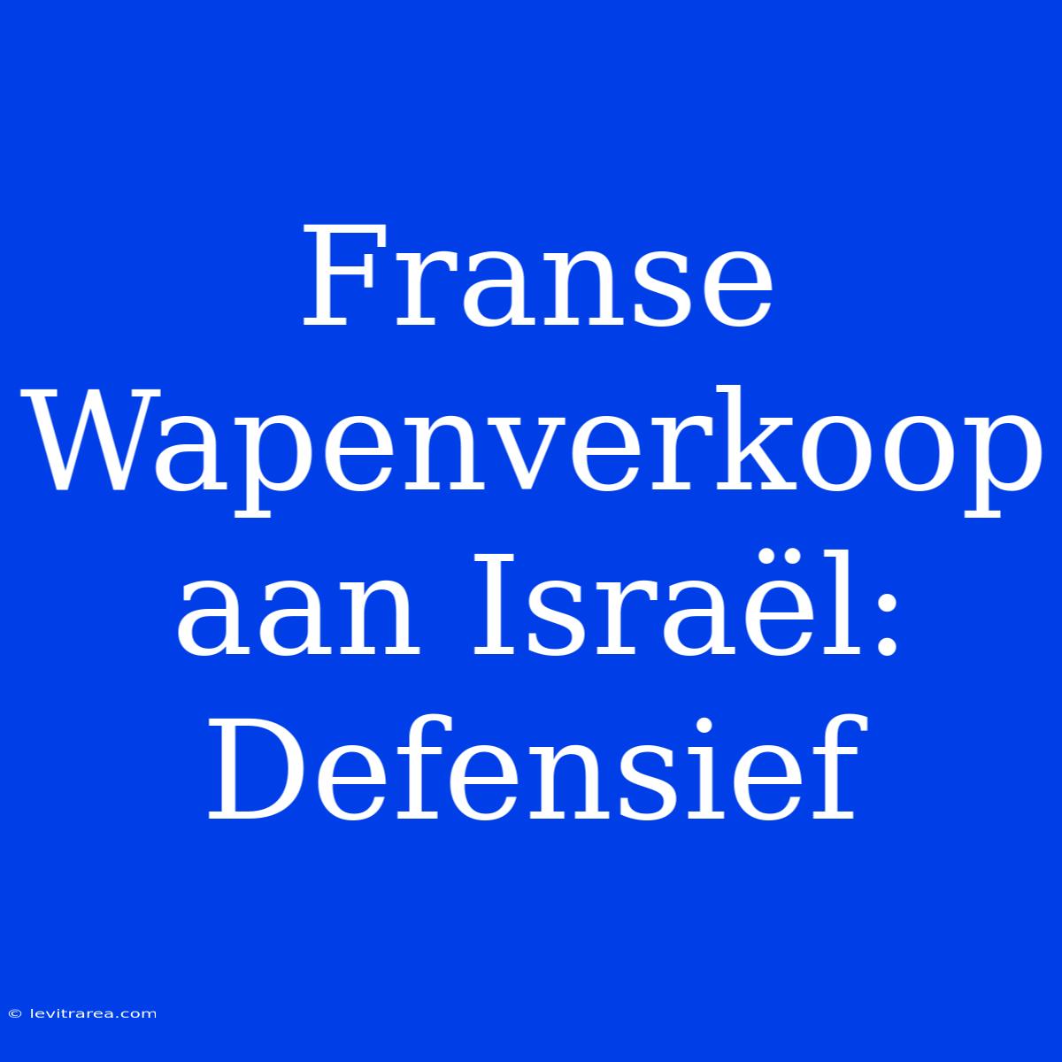 Franse Wapenverkoop Aan Israël: Defensief