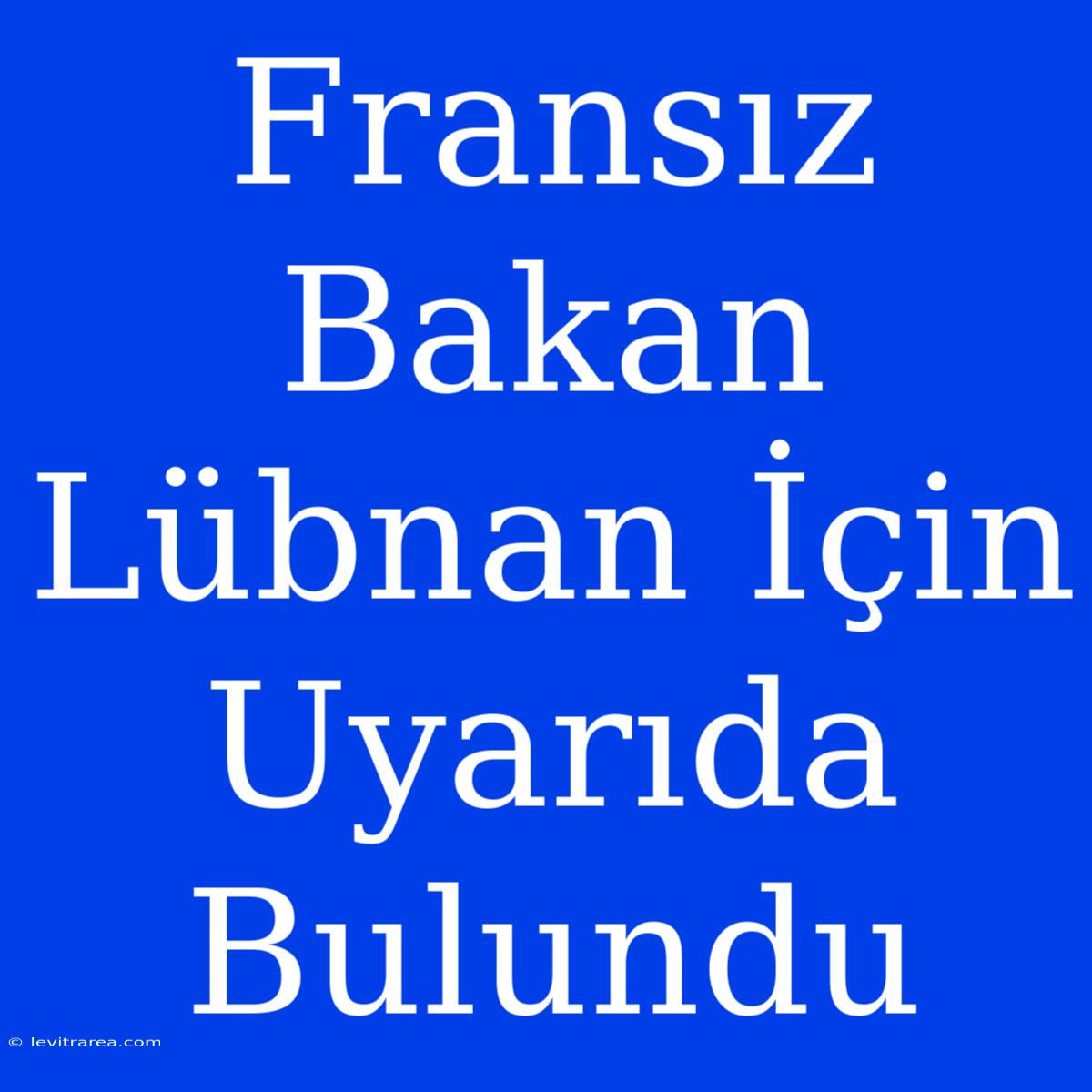 Fransız Bakan Lübnan İçin Uyarıda Bulundu