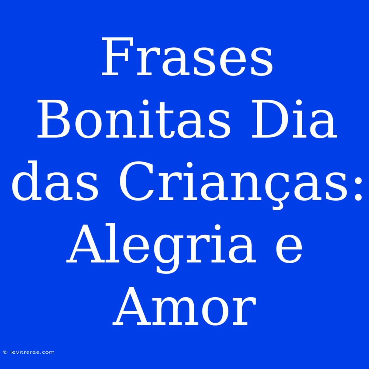 Frases Bonitas Dia Das Crianças: Alegria E Amor