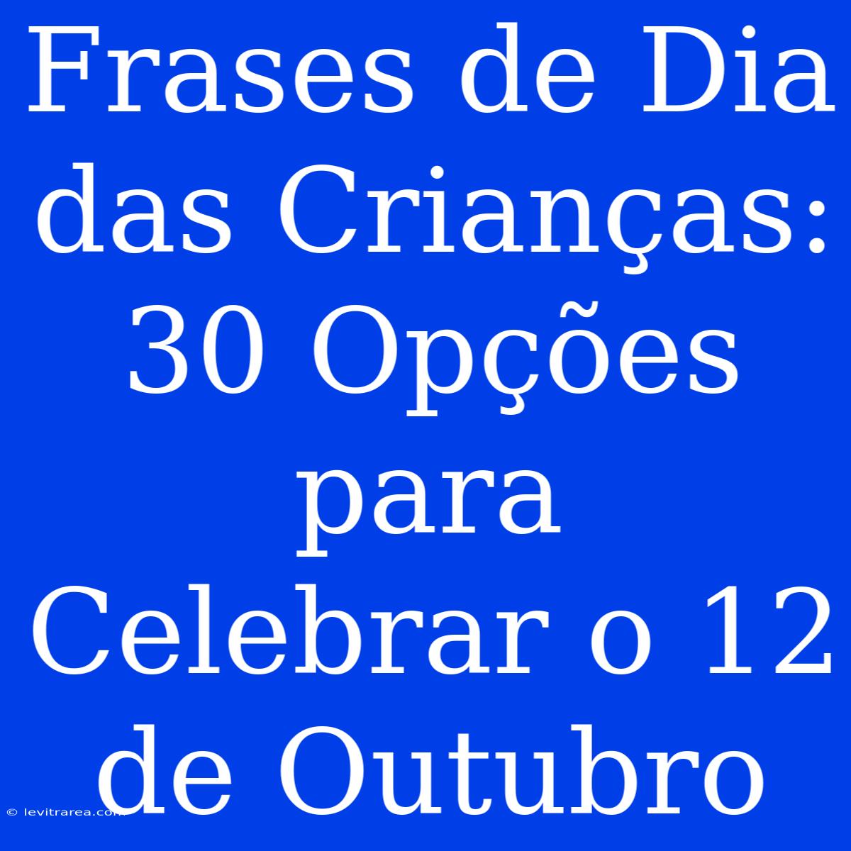 Frases De Dia Das Crianças: 30 Opções Para Celebrar O 12 De Outubro