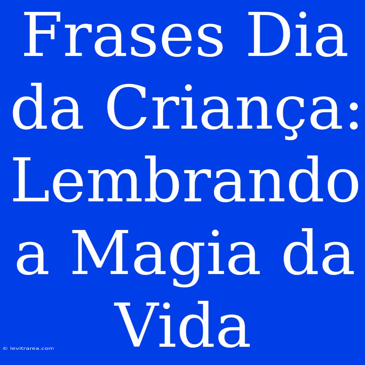 Frases Dia Da Criança: Lembrando A Magia Da Vida