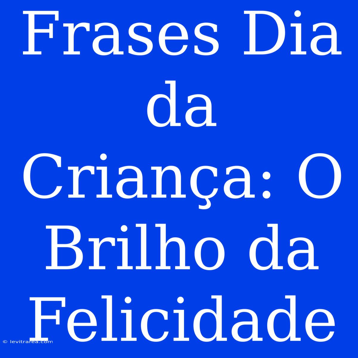 Frases Dia Da Criança: O Brilho Da Felicidade