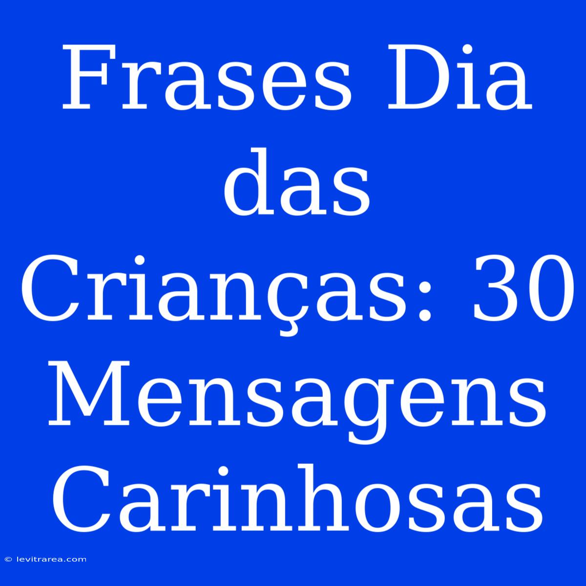 Frases Dia Das Crianças: 30 Mensagens Carinhosas