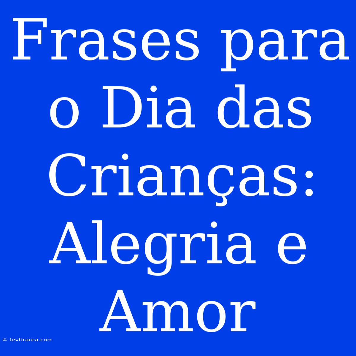 Frases Para O Dia Das Crianças: Alegria E Amor