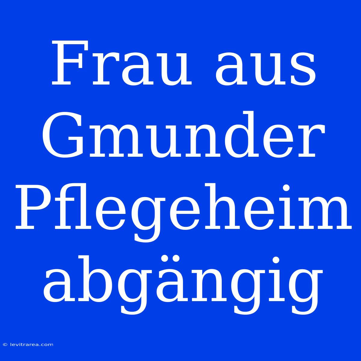 Frau Aus Gmunder Pflegeheim Abgängig