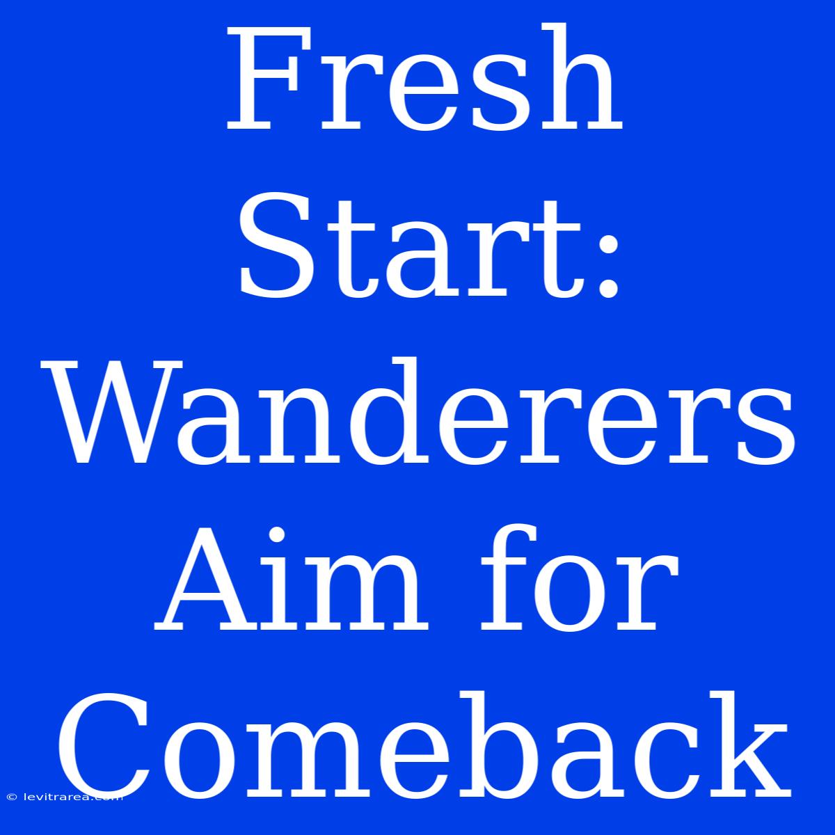 Fresh Start: Wanderers Aim For Comeback