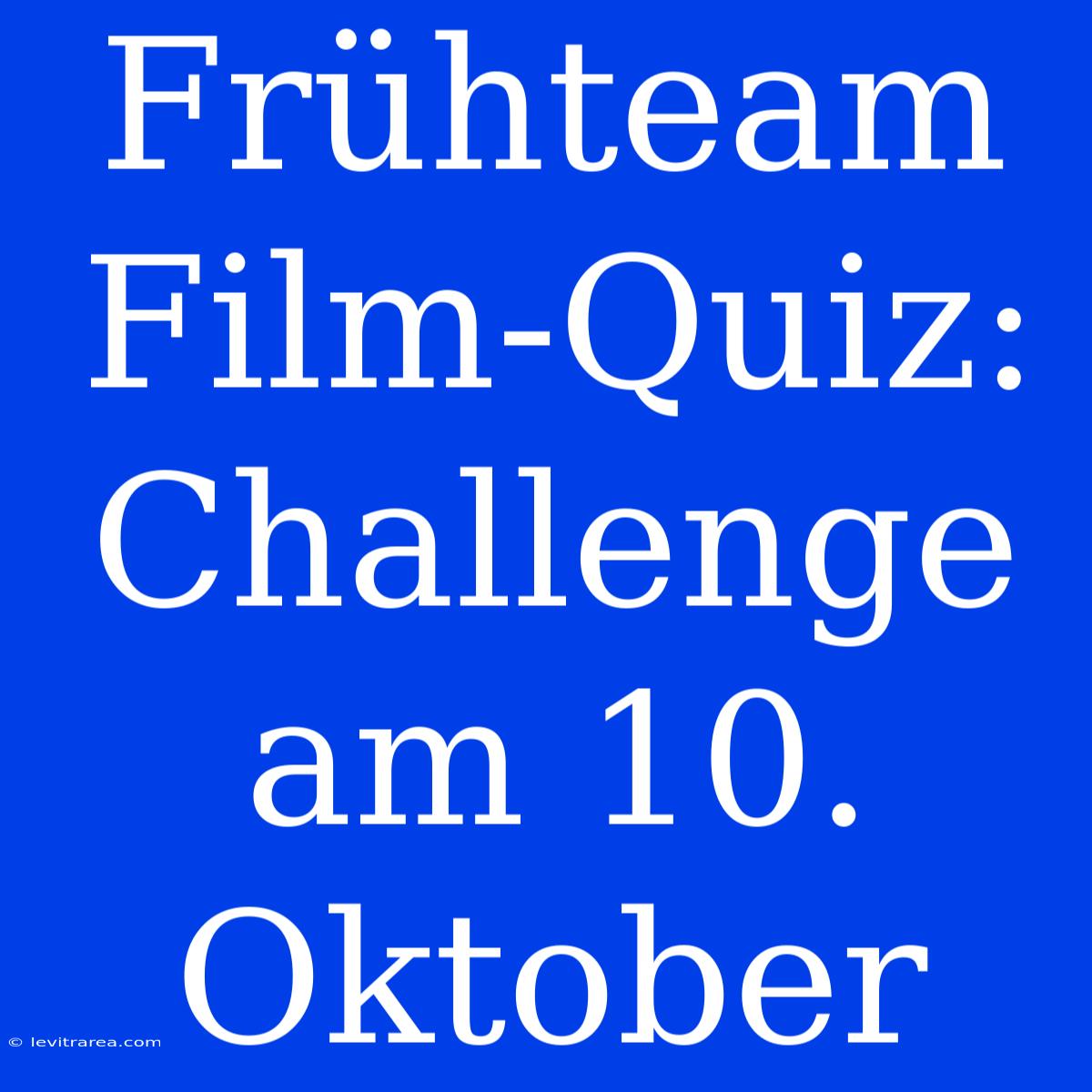 Frühteam Film-Quiz: Challenge Am 10. Oktober