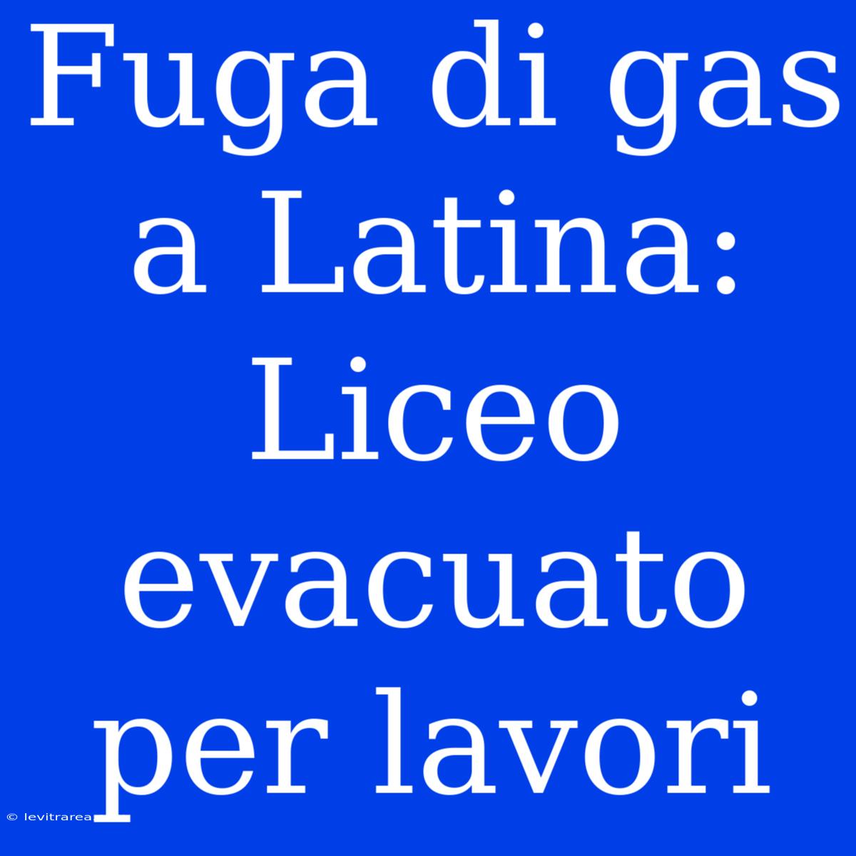 Fuga Di Gas A Latina: Liceo Evacuato Per Lavori