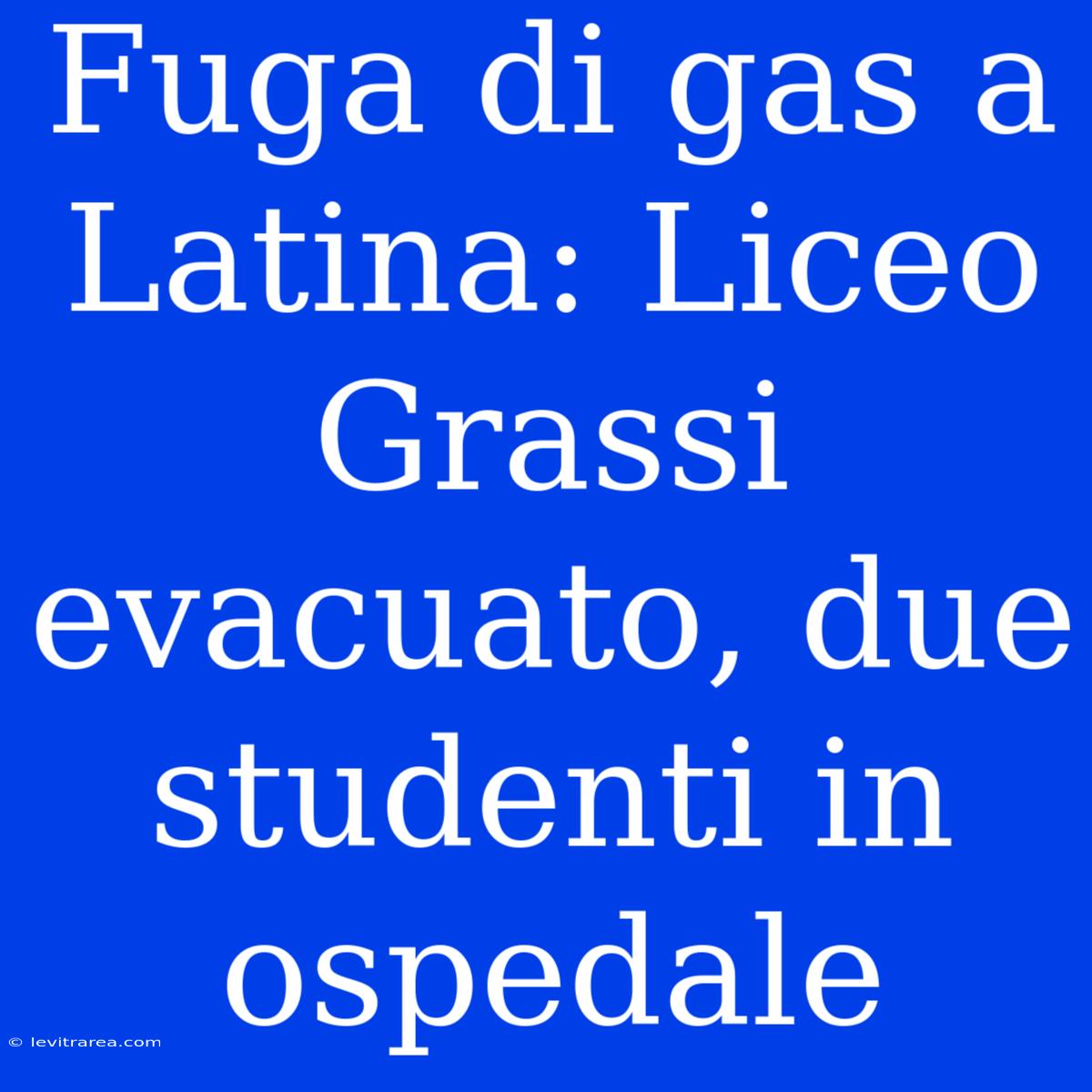 Fuga Di Gas A Latina: Liceo Grassi Evacuato, Due Studenti In Ospedale