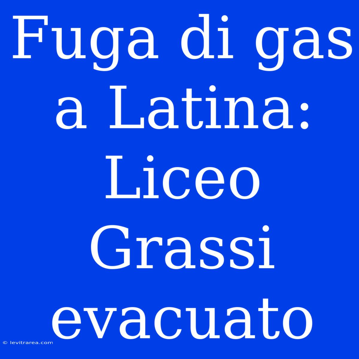 Fuga Di Gas A Latina: Liceo Grassi Evacuato