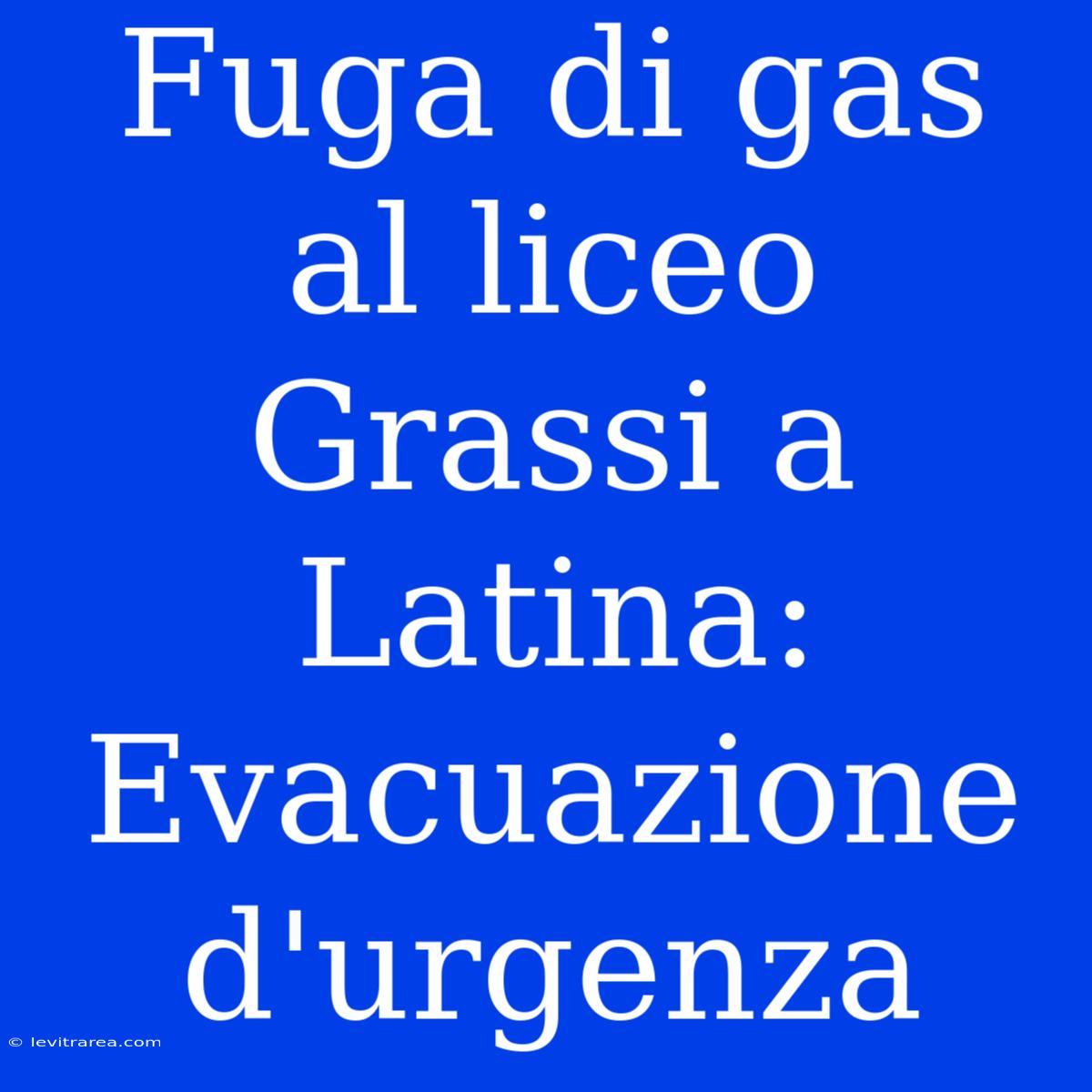 Fuga Di Gas Al Liceo Grassi A Latina: Evacuazione D'urgenza