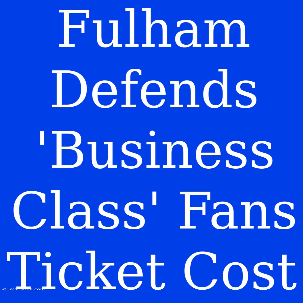 Fulham Defends 'Business Class' Fans Ticket Cost