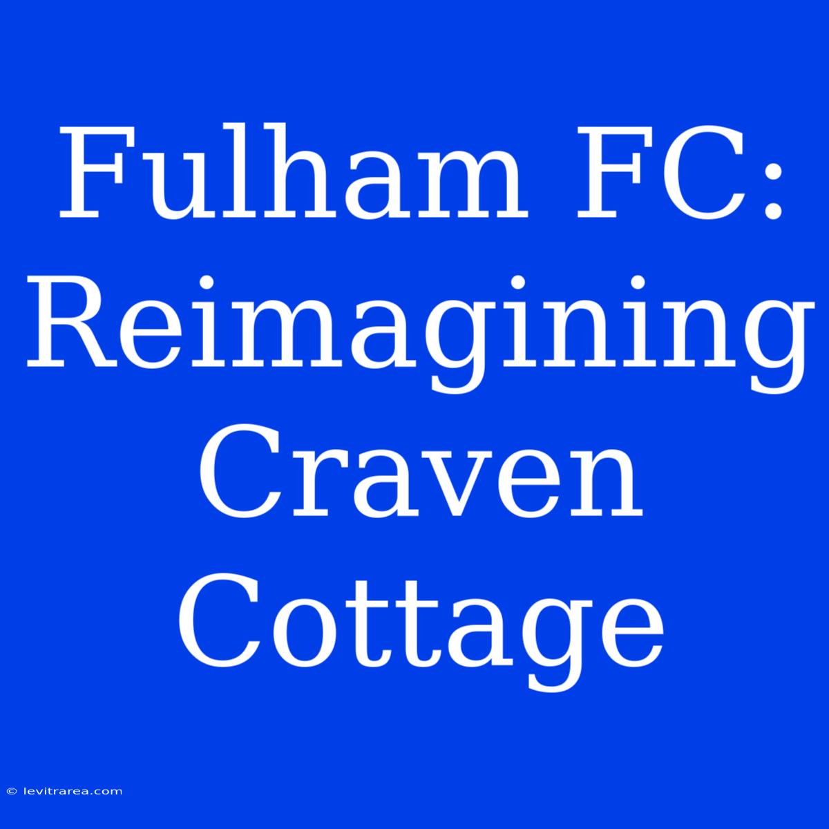 Fulham FC: Reimagining Craven Cottage