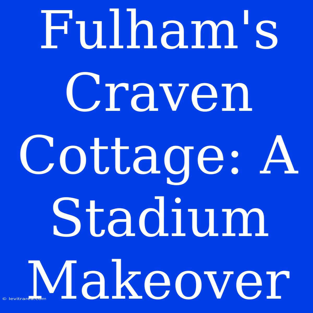 Fulham's Craven Cottage: A Stadium Makeover 